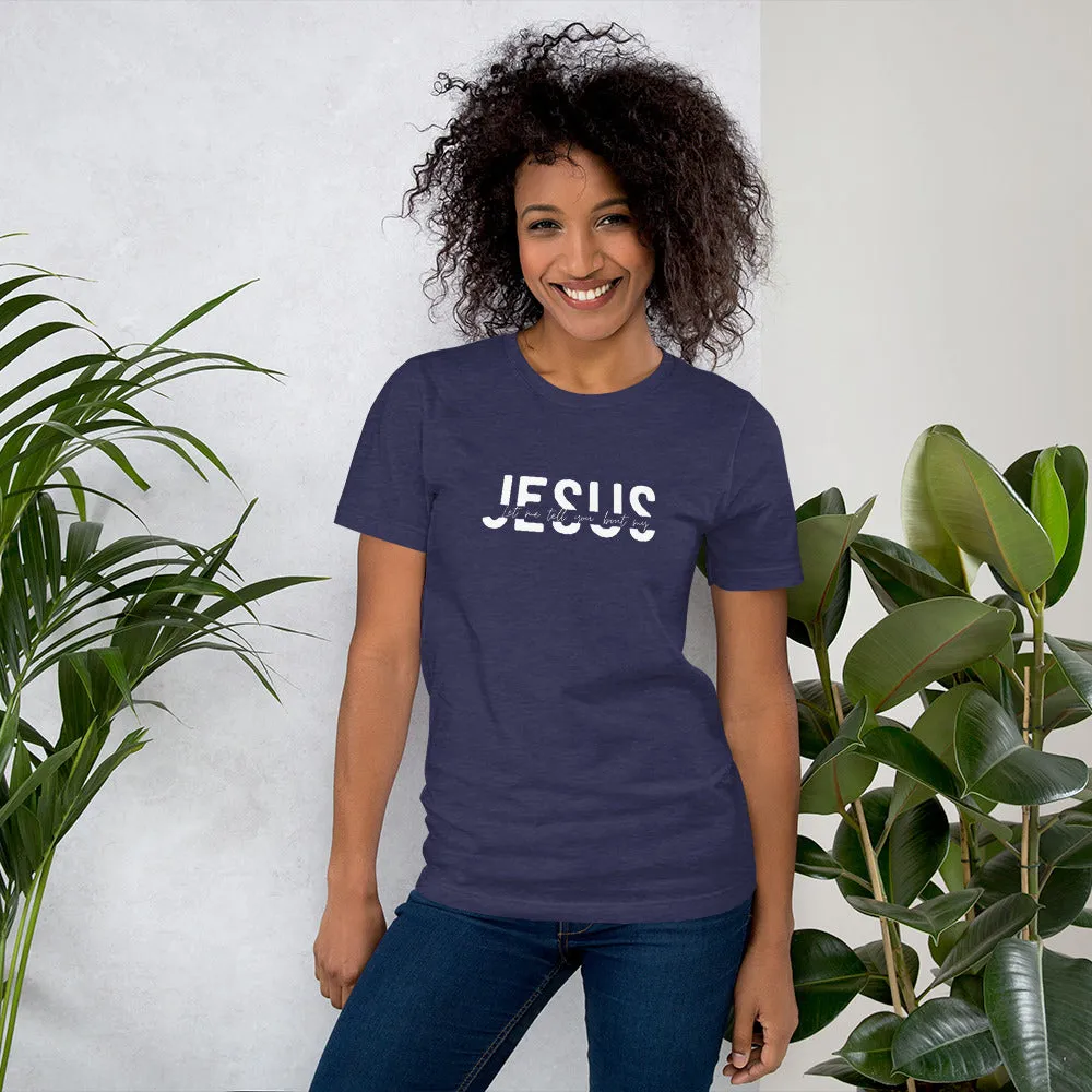 Let me tell you 'bout my Jesus - Short-sleeve unisex t-shirt