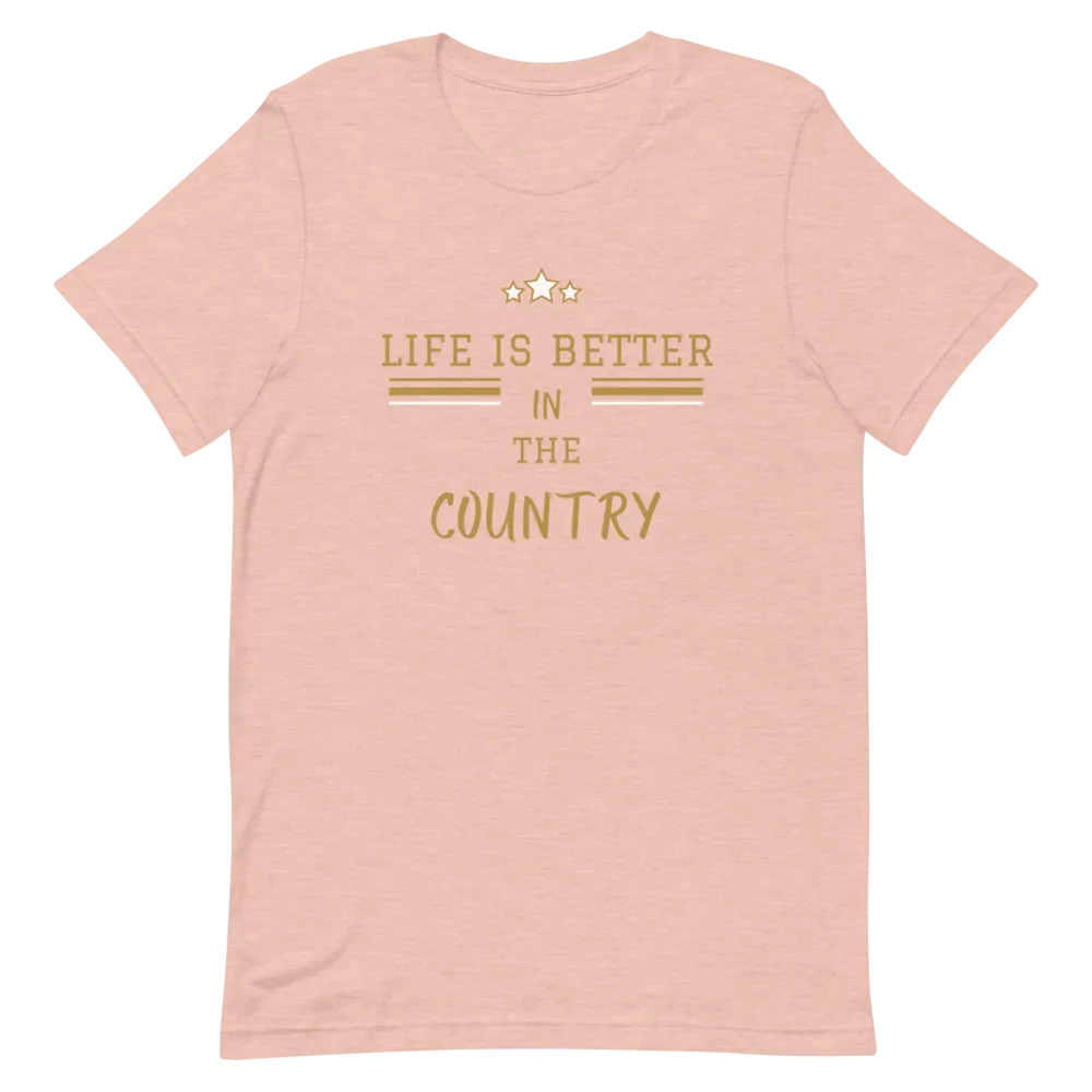 Life is Better in the Country - T-Shirt (Various Colors)