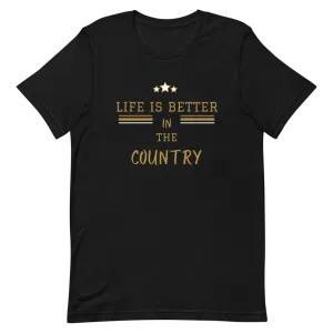 Life is Better in the Country - T-Shirt (Various Colors)